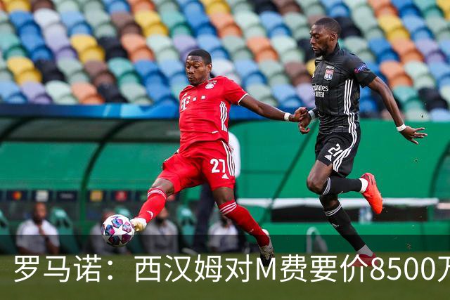 罗马诺：西汉姆对M费要价8500万镑 皇马有意但签B席后未深入谈判